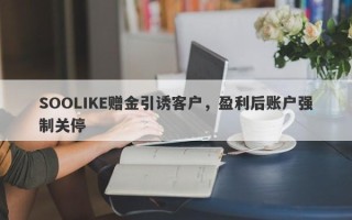 SOOLIKE赠金引诱客户，盈利后账户强制关停