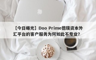 【今日曝光】Doo Prime德璞资本外汇平台的客户服务为何如此不专业？