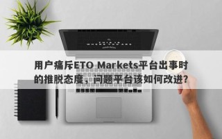 用户痛斥ETO Markets平台出事时的推脱态度，问题平台该如何改进？