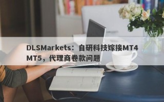 DLSMarkets：自研科技嫁接MT4MT5，代理商卷款问题