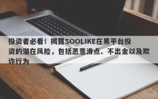 投资者必看！揭露SOOLIKE在黑平台投资的潜在风险，包括恶意滑点、不出金以及欺诈行为