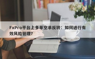 FxPro平台上多单空单反转：如何进行有效风险管理？