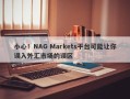 小心！NAG Markets平台可能让你误入外汇市场的误区