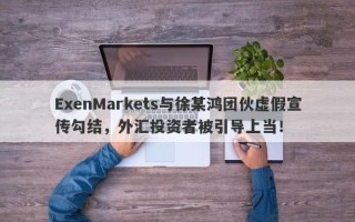 ExenMarkets与徐某鸿团伙虚假宣传勾结，外汇投资者被引导上当！