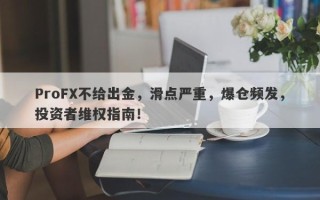 ProFX不给出金，滑点严重，爆仓频发，投资者维权指南！