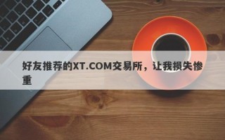 好友推荐的XT.COM交易所，让我损失惨重