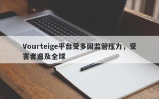 Vourteige平台受多国监管压力，受害者遍及全球