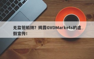 无监管陷阱？揭露GVDMarkets的虚假宣传！