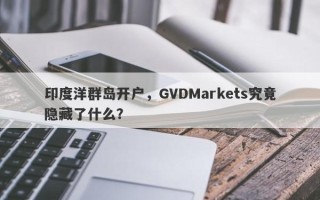 印度洋群岛开户，GVDMarkets究竟隐藏了什么？