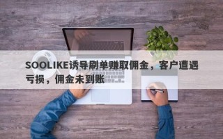 SOOLIKE诱导刷单赚取佣金，客户遭遇亏损，佣金未到账