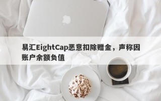 易汇EightCap恶意扣除赠金，声称因账户余额负值