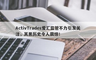 ActivTrades爱汇监管不力引发关注，其黑历史令人震惊！