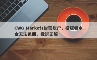 CWG Markets封禁账户，投资者本金无法追回，投诉无解