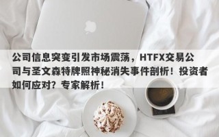 公司信息突变引发市场震荡，HTFX交易公司与圣文森特牌照神秘消失事件剖析！投资者如何应对？专家解析！