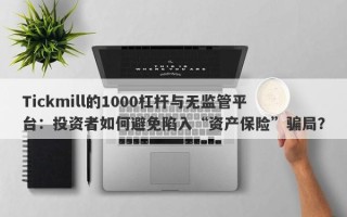 Tickmill的1000杠杆与无监管平台：投资者如何避免陷入“资产保险”骗局？