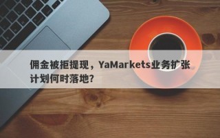 佣金被拒提现，YaMarkets业务扩张计划何时落地？