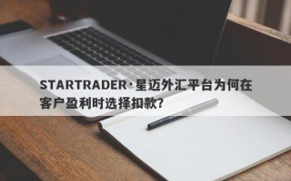 STARTRADER·星迈外汇平台为何在客户盈利时选择扣款？