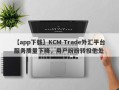 【app下载】KCM Trade外汇平台服务质量下降，用户纷纷转投他处