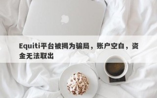 Equiti平台被揭为骗局，账户空白，资金无法取出