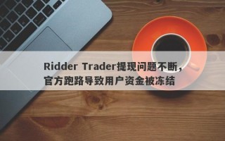 Ridder Trader提现问题不断，官方跑路导致用户资金被冻结