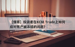 【懂哥】投资者在KCM Trade上如何应对账户被冻结的问题？