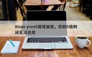 Binarycent提现被拒，存款6倍利润无法兑现