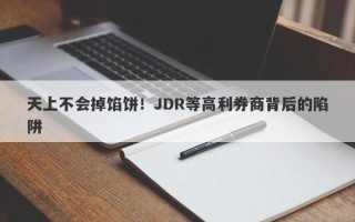 天上不会掉馅饼！JDR等高利券商背后的陷阱