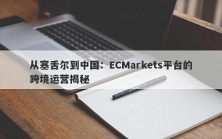 从塞舌尔到中国：ECMarkets平台的跨境运营揭秘