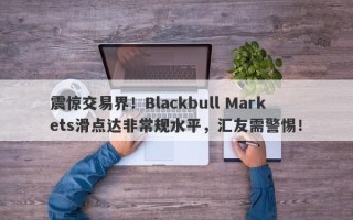 震惊交易界！Blackbull Markets滑点达非常规水平，汇友需警惕！