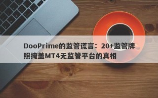 DooPrime的监管谎言：20+监管牌照掩盖MT4无监管平台的真相