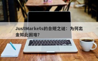 JustMarkets的合规之谜：为何出金如此困难？