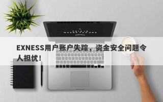 EXNESS用户账户失踪，资金安全问题令人担忧！