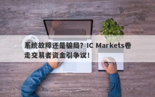 系统故障还是骗局？IC Markets卷走交易者资金引争议！