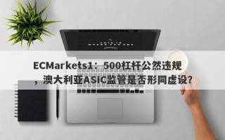 ECMarkets1：500杠杆公然违规，澳大利亚ASIC监管是否形同虚设？