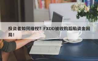 投资者如何维权？FXDD被收购后陷资金困局！