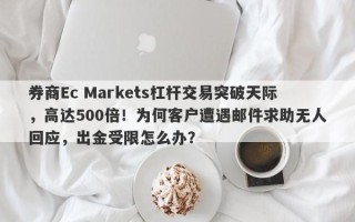 券商Ec Markets杠杆交易突破天际，高达500倍！为何客户遭遇邮件求助无人回应，出金受限怎么办？