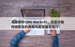 深度解析CWG Markets，仿冒诈骗传闻背后的真相与监管漏洞探讨！