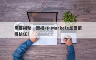 黑幕揭秘，澳福FP Markets是否值得信任？