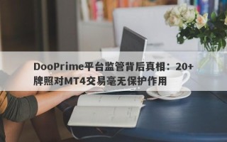 DooPrime平台监管背后真相：20+牌照对MT4交易毫无保护作用