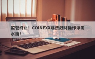 监管终止！COINEXX非法敛财操作浮出水面！