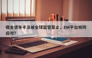 赠金诱导手法被全球监管禁止，XM平台如何应对？