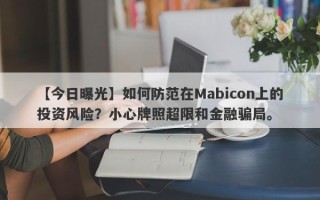 【今日曝光】如何防范在Mabicon上的投资风险？小心牌照超限和金融骗局。