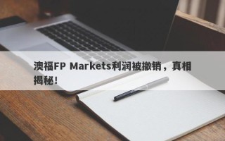 澳福FP Markets利润被撤销，真相揭秘！