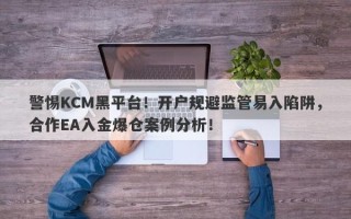 警惕KCM黑平台！开户规避监管易入陷阱，合作EA入金爆仓案例分析！