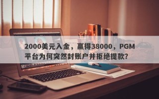 2000美元入金，赢得38000，PGM平台为何突然封账户并拒绝提款？