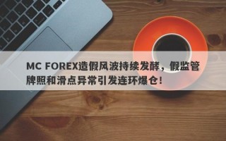 MC FOREX造假风波持续发酵，假监管牌照和滑点异常引发连环爆仓！