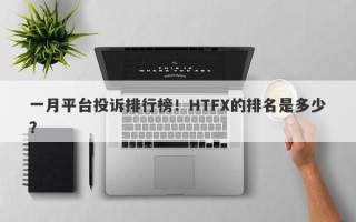 一月平台投诉排行榜！HTFX的排名是多少？