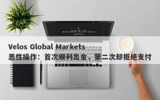 Velos Global Markets恶性操作：首次顺利出金，第二次却拒绝支付