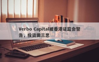 Verbo Capital被香港证监会警告，投资需三思