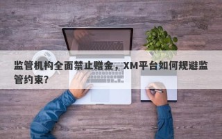 监管机构全面禁止赠金，XM平台如何规避监管约束？